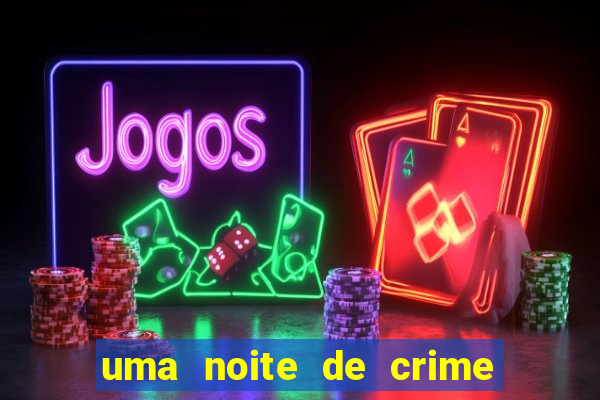 uma noite de crime dublado drive