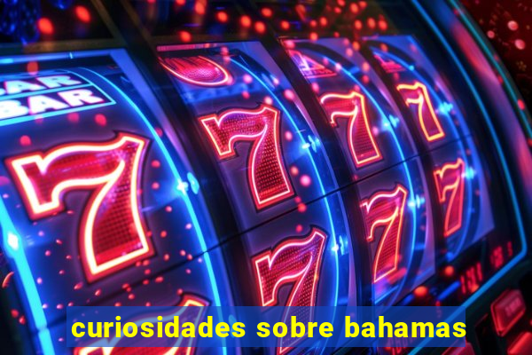 curiosidades sobre bahamas