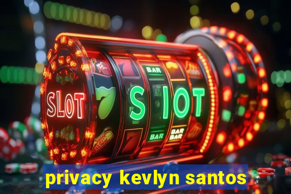 privacy kevlyn santos