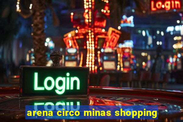 arena circo minas shopping