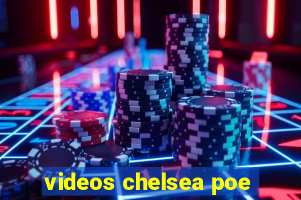 videos chelsea poe