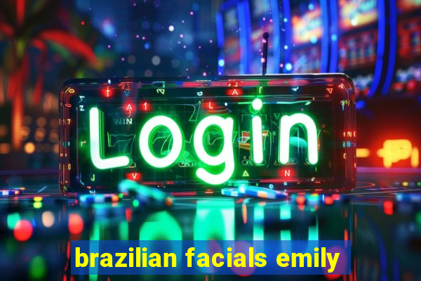 brazilian facials emily