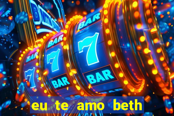 eu te amo beth cooper 2