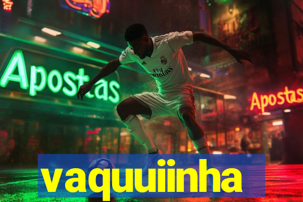 vaquuiinha