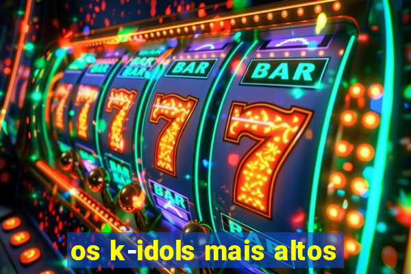 os k-idols mais altos