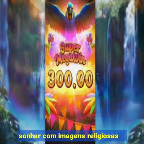 sonhar com imagens religiosas