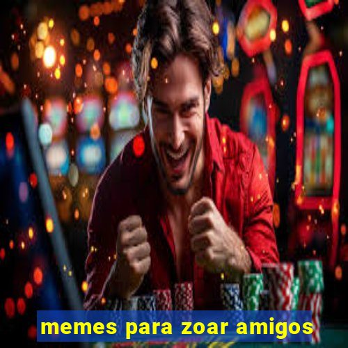 memes para zoar amigos