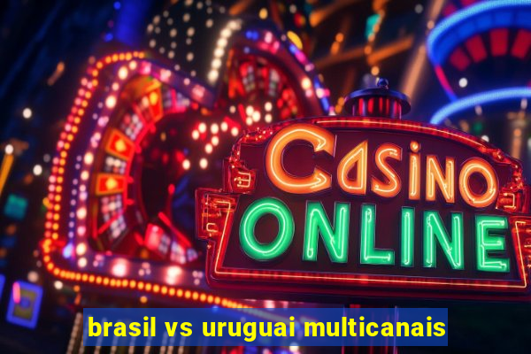 brasil vs uruguai multicanais