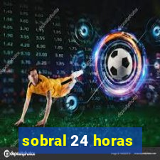 sobral 24 horas