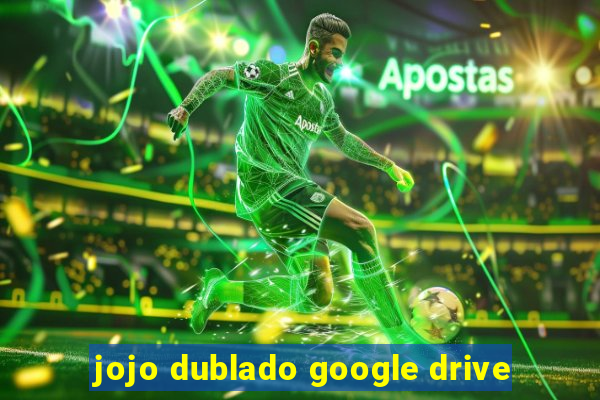 jojo dublado google drive