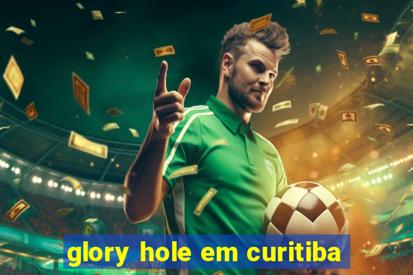 glory hole em curitiba