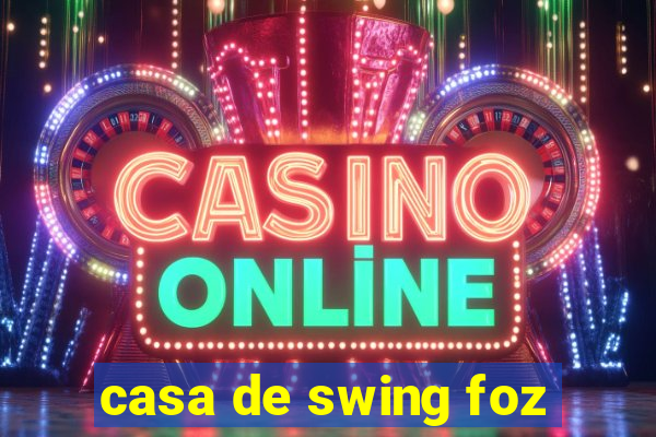 casa de swing foz