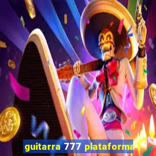 guitarra 777 plataforma