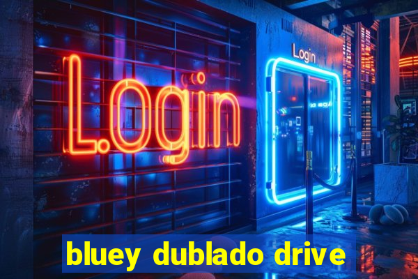 bluey dublado drive