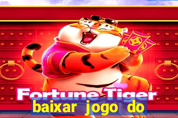 baixar jogo do tigrinho para ganhar dinheiro