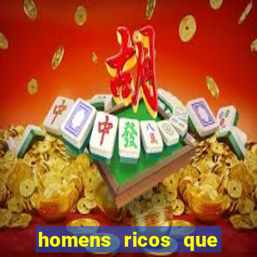 homens ricos que querem bancar