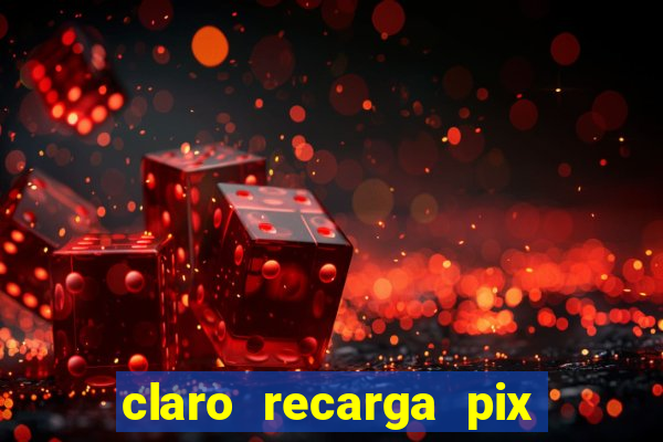 claro recarga pix $10 reais