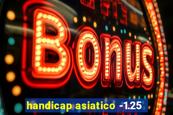 handicap asiatico -1.25