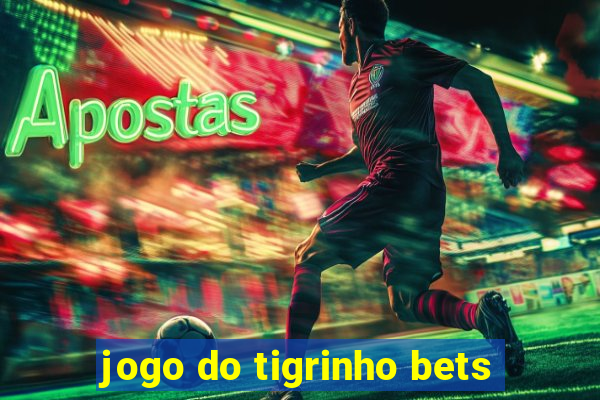 jogo do tigrinho bets