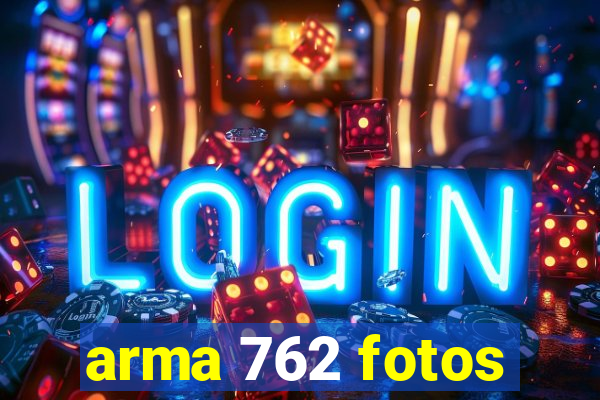 arma 762 fotos