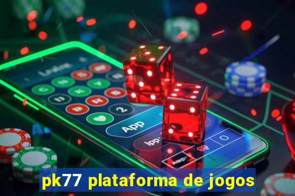 pk77 plataforma de jogos