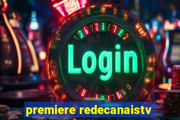 premiere redecanaistv