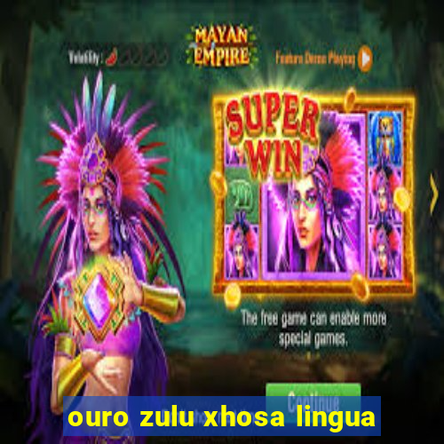 ouro zulu xhosa lingua