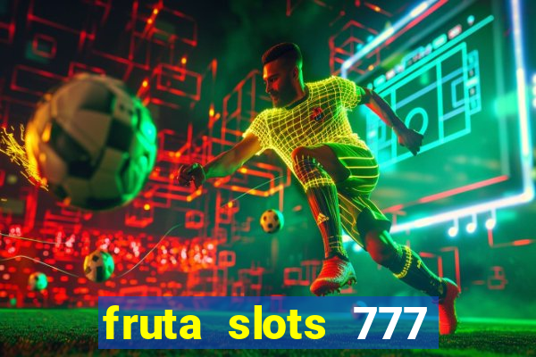 fruta slots 777 mega jackpot paga mesmo