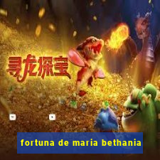 fortuna de maria bethania