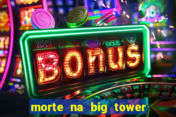 morte na big tower beto carrero