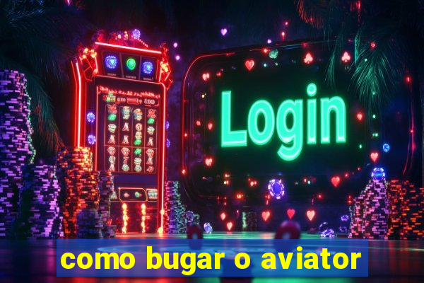 como bugar o aviator