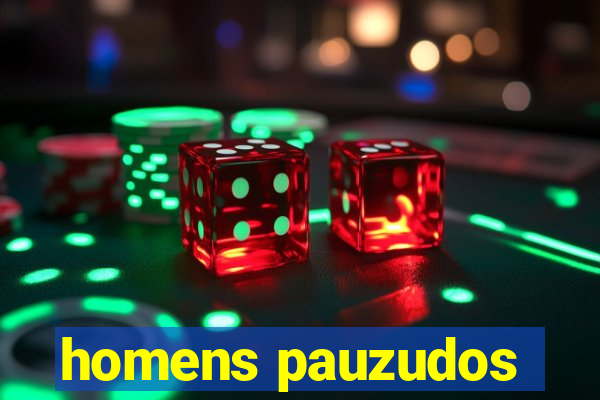 homens pauzudos