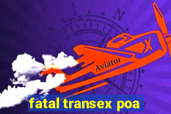 fatal transex poa