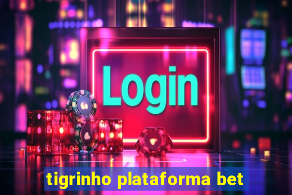 tigrinho plataforma bet