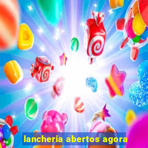 lancheria abertos agora