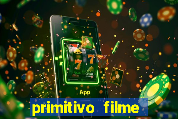 primitivo filme completo dublado mega filmes