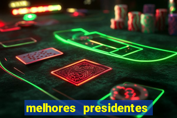 melhores presidentes da história do brasil