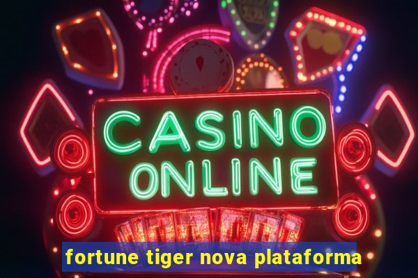 fortune tiger nova plataforma