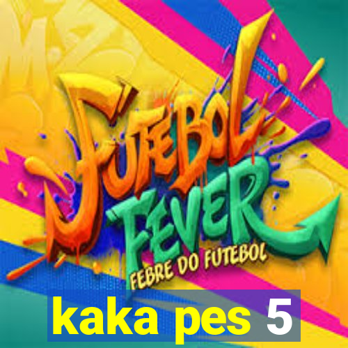 kaka pes 5