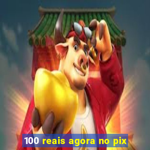 100 reais agora no pix