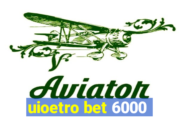 uioetro bet 6000