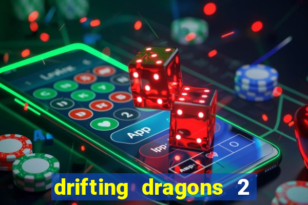 drifting dragons 2 temporada drifting dragons vai ter