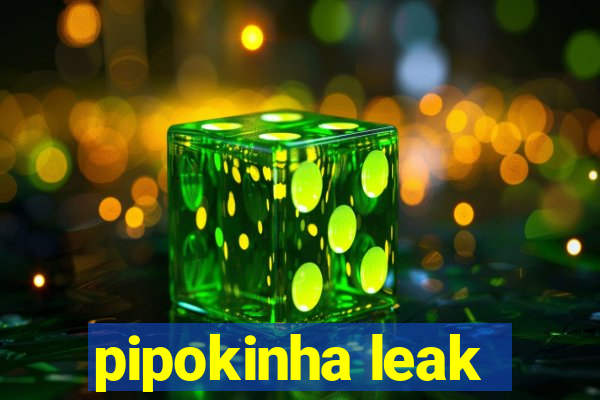 pipokinha leak