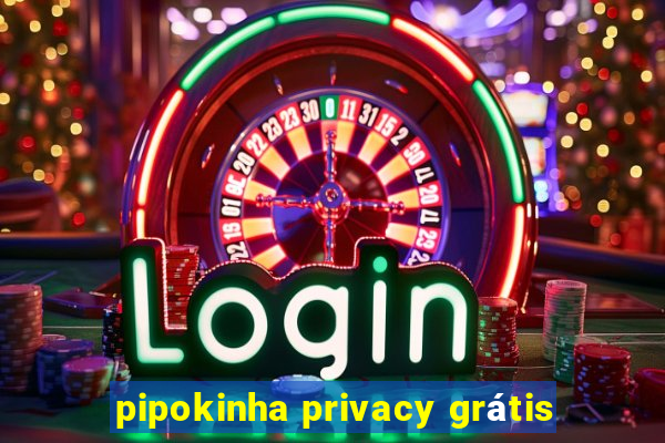 pipokinha privacy grátis