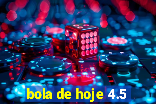 bola de hoje 4.5