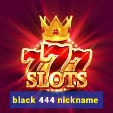 black 444 nickname