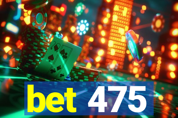 bet 475