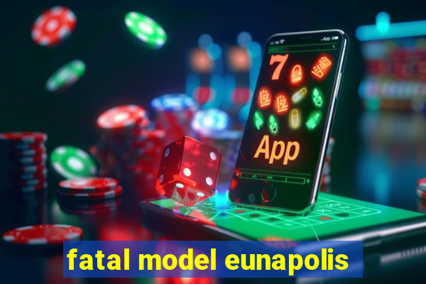 fatal model eunapolis