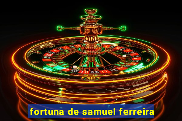 fortuna de samuel ferreira