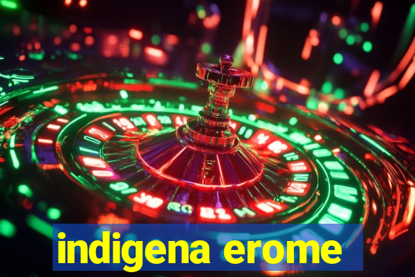 indigena erome